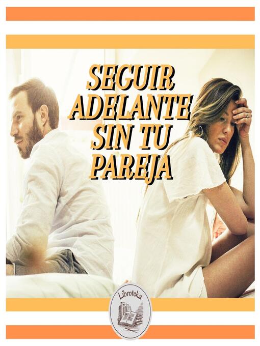 Title details for SEGUIR ADELANTE SIN TU PAREJA by LIBROTEKA - Available